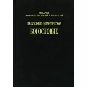 Православно-догматическое богословие. 4-е издание. Святитель Макарий (Невский) Митрополит Московский