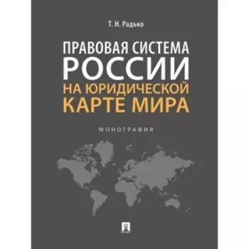 Правовая система России на юридической карте мира. Монография. Радько Т.