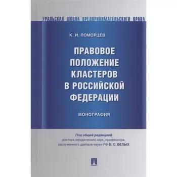 Правовое положение кластеров в Российской Федерации. Монография. Поморцев Константин Игоревич