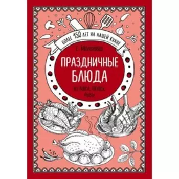 Праздничные блюда. Из мяса, птицы, рыбы. Молоховец Е. И.