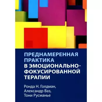 Преднамеренная практика в эмоционально-фокусированной терапии. Ваз А., Голдман Р.Н., Русманье Т.