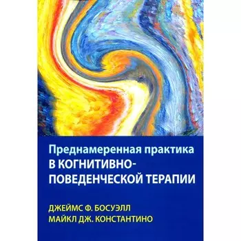 Преднамеренная практика в когнитивно-поведенческой терапии. Босуэлл Дж. Ф., Константино М.Дж.