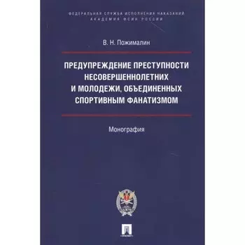 Предупреждение преступности несовершеннолетних и молодёжи, объединенных спортивным фанатизмом. Пожималин В.