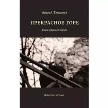 Прекрасное горе. Книга избранной лирики. Танцырев А.