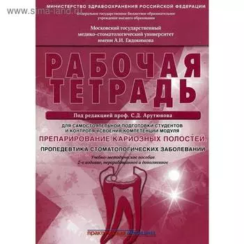 Препарирование кариозных полостей. Пропедевтика стоматологических заболеваний. Рабочая тетрадь: Учебно-методическое пособие. 2-е издание