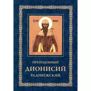 Преподобный Дионисий Радонежский. Житие, повествование о чудесах преподобного Дионисия. 3-е издание, исправленное