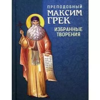 Преподобный Максим Грек. Избранные творения