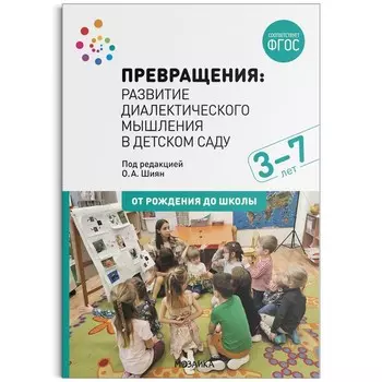 Превращения. Развитие диалектического мышления в детском саду. 3-7 лет. ФГОС