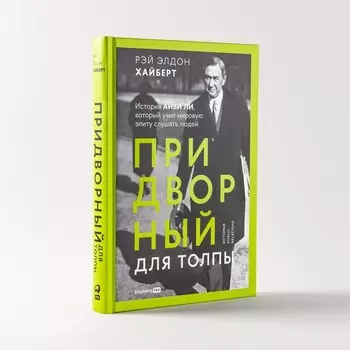 Придворный для толпы. История Айви Ли, который учил мировую элиту слушать людей. Хайберт Р. Э.