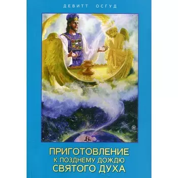 Приготовление к позднему дождю Святого Духа. Осгуд Д.