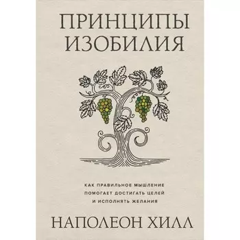 Принципы изобилия. Как правильное мышление помогает достигать целей и исполнять желания. Хилл Н.