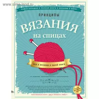 Принципы вязания на спицах. Все о вязании в одной книге (2-е издание, пер. и доп.). Хеммонс Хайатт Д.