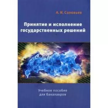 Принятие и исполнение государственных решений: Учебное пособие (обложка). 2-е издание, исправленное и дополненное. Соловьев А. И.