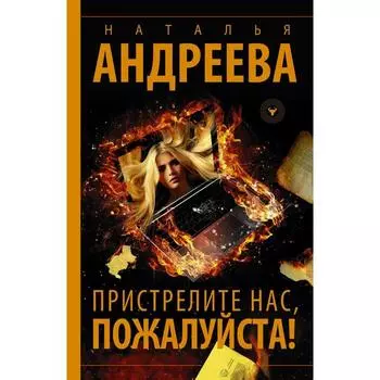 Пристрелите нас, пожалуйста! Андреева Н.В.