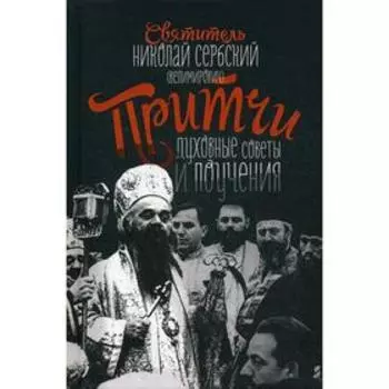 Притчи, духовные поучения и советы. Святитель Николай Сербский (Велимирович)