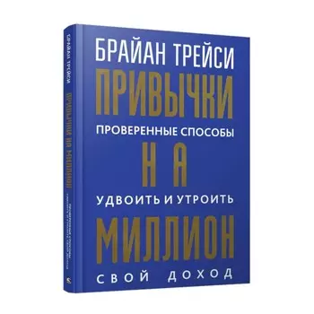 Привычки на миллион. Проверенные способы удвоить и утроить свой доход. Трейси Б.