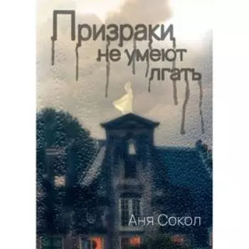 Призраки не умеют лгать. Сокол А.