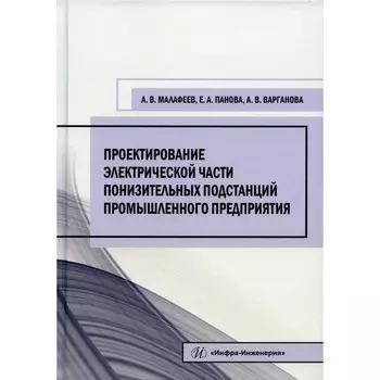 Проектирование электрической части понизительных подстанций промышленного предприятия. 3-е издание, Малафеев А.В., Панова Е.А., Варганова А.В.