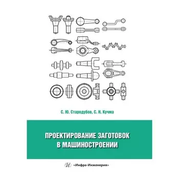 Проектирование заготовок в машиностроении. Учебное пособие. Стародубов С.Ю., Кучма С.Н.