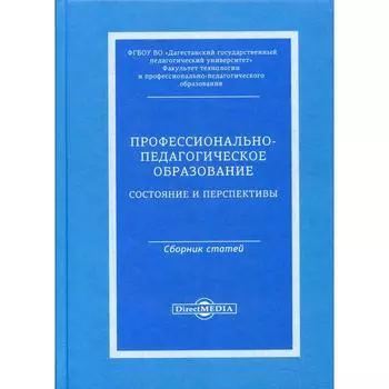 Профессионально-педагогическое образование: состояние и перспективы: сборник статей. Под ред. Алипхановой Ф.Н.