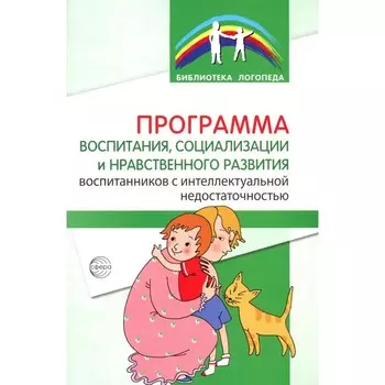 Программа воспитания, социализации и нравственного развития воспитанников с интеллектуальной недостачностью. Басангова Б.М., Голоденко Е.А., Оноприенко Т.В.