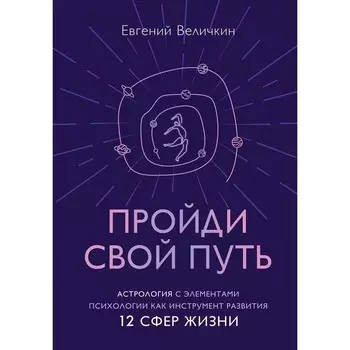 Пройди свой путь. Астрология с элементами психологии как инструмент развития 12 сфер жизни. Величкин Е.А.