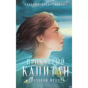Проклятый капитан. Грозовой фронт. Александрова Е.А.