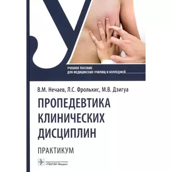 Пропедевтика клинических дисциплин. Практикум. Учебное пособие. Фролькис Л.С., Нечаев В.М., Дзигуа М.В.