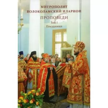 Проповеди. Том 1. Праздники. Иларион (Алфеев), митрополит