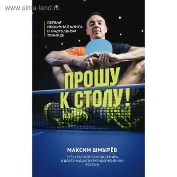 Прошу к столу. Первая нескучная книга о настольном теннисе. Шмырев М. В.