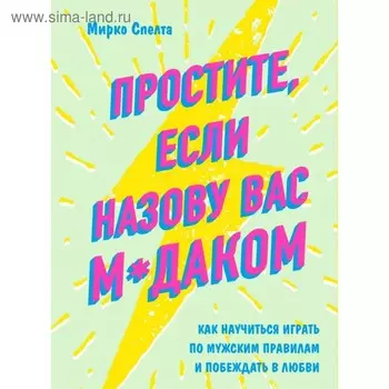 Простите, если назову вас м*даком. Как научиться играть по мужским правилам и побеждать