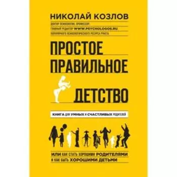 Простое правильное детство. Книга для умных и счастливых родителей. Козлов Н. И.