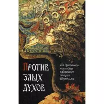 Против злых духов: Из духовного наследия афонского старца Иеронима. Сост.монах Арсений со Святой Горы