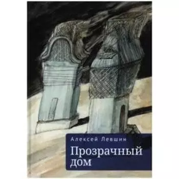 Прозрачный дом. Левшин А.