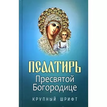 Псалтирь Пресвятой Богородице. Крупный Шрифт