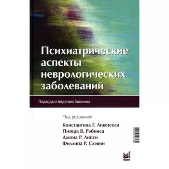 Психиатрические аспекты неврологических заболеваний, подходы к ведению больных. 3-е издание. Ликетсоса К.Г., Рэбинса П.В., Липси Дж.Р.