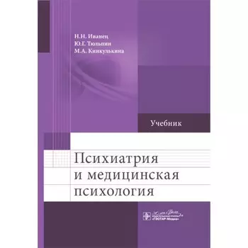 Психиатрия и медицинская психология. Учебник. Иванец Н.Н., Тюльпин Ю.Г., Кинкулькина М.А.