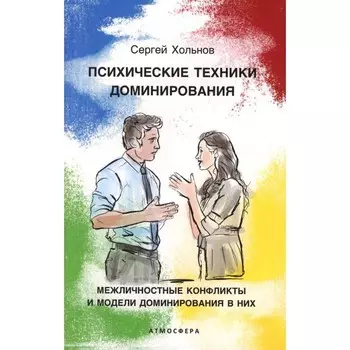 Психические техники доминирования. Межличностные конфликты и модели доминирования в них. Хольнов С.Ю.