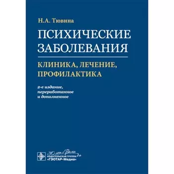 Психические заболевания: клиника, лечение, профилактика. 2-е издание, переработанное и дополненное. Тювина Н.А.