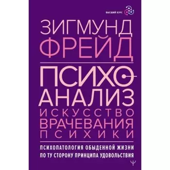 Психоанализ. Искусство врачевания психики. Психопатология обыденной жизни. Фрейд З.
