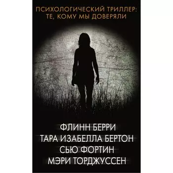 Психологический триллер: Те, кому мы доверяли. Берри Ф., Бертон Т., Фортин С.