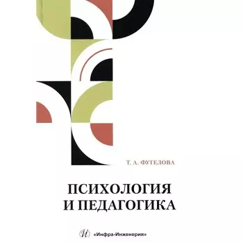 Психология и педагогика: краткий теоретический обзор, тестовые задания. Фугелова Т.А.