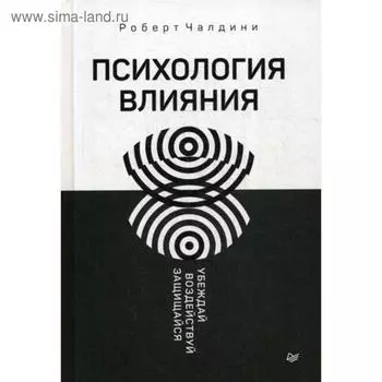 Психология влияния. Убеждай, воздействуй, защищайся. Чалдини Р.