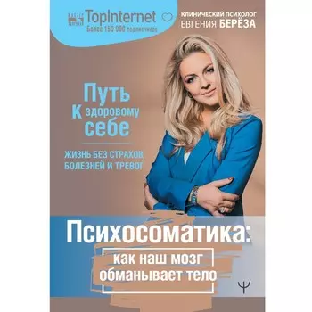 Психосоматика: как наш мозг обманывает тело. Путь к здоровому себе. Берёза Евгения