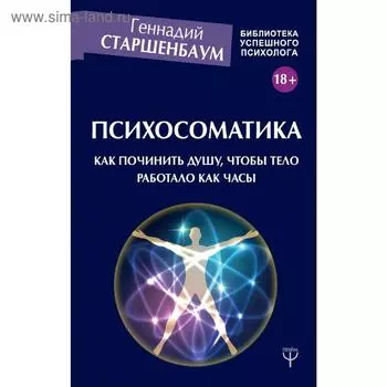 Психосоматика. Как починить душу, чтобы тело работало как часы