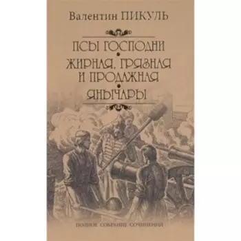 Псы господни. Жирная, грязная и продажная. Янычары. Пикуль В.