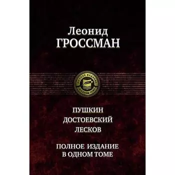 Пушкин. Достоевский. Лесков. Полное издание в одно томе. Гроссман Леонид Петрович