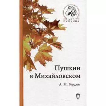 Пушкин в Михайловском. Гордин А.М.