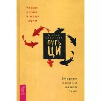 Путь Ци. Энергия жизни в вашем теле. Упражнения и медитации. Свейгарт М.
