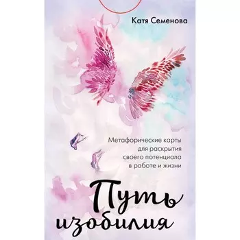 Путь изобилия. Метафорические карты для раскрытия своего потенциала в работе и жизни. Семёнова К.